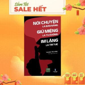 Xem ngay Sách - Nói Chuyện Là Bản Năng, Giữ Miệng Là Tu Dưỡng, Im Lặng Là Trí Tuệ